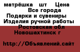 матрёшка 7 шт. › Цена ­ 350 - Все города Подарки и сувениры » Изделия ручной работы   . Ростовская обл.,Новошахтинск г.